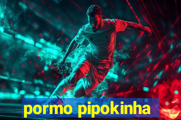 pormo pipokinha